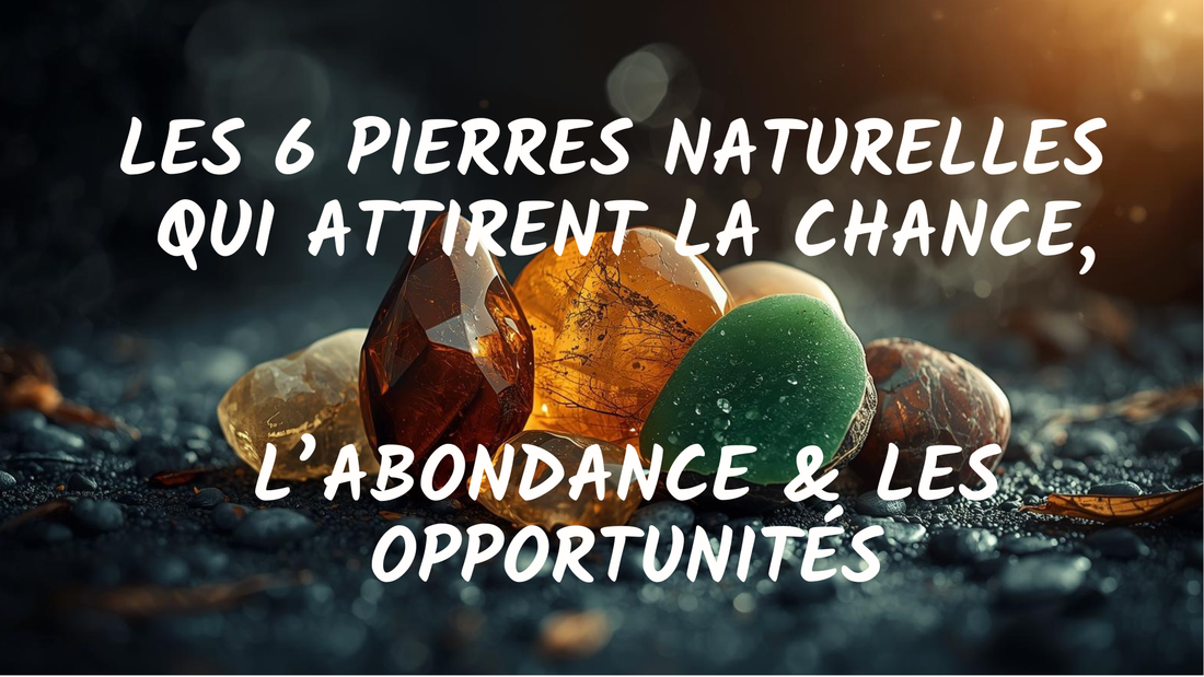 Pierres de Chance – Les 6 Pierres Naturelles Qui Attirent la Chance, l’Abondance & les Opportunités